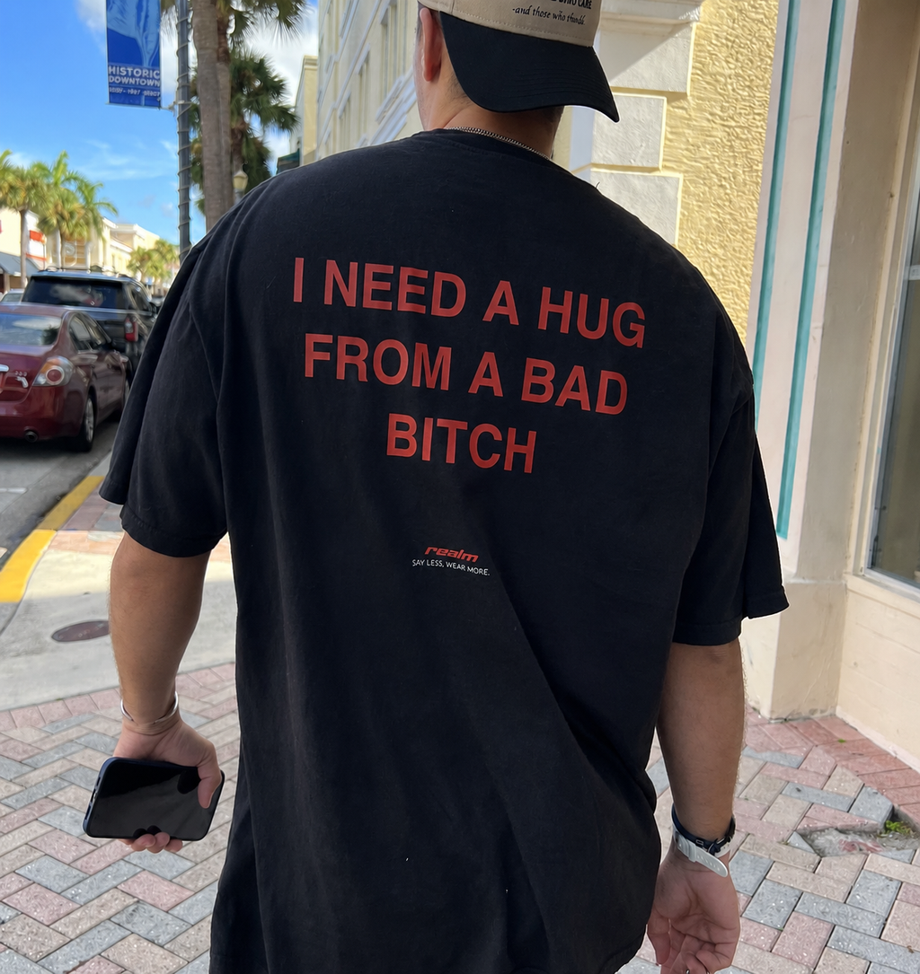 I NEED A HUG FROM A BAD BITCH