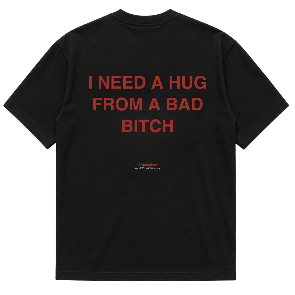 I NEED A HUG FROM A BAD BITCH