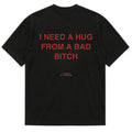 I NEED A HUG FROM A BAD BITCH