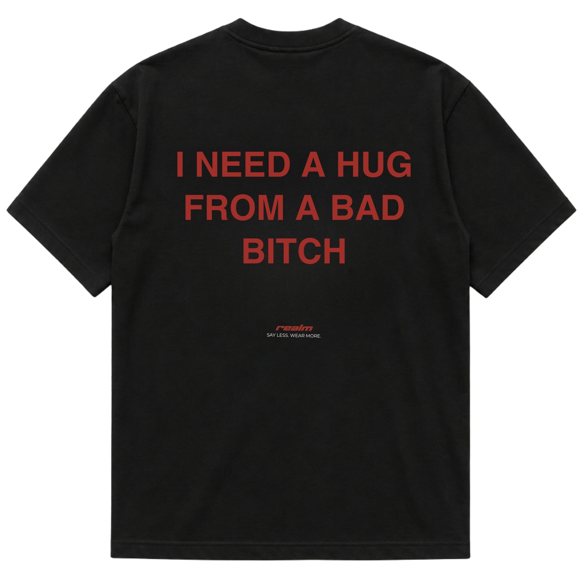 I NEED A HUG FROM A BAD BITCH