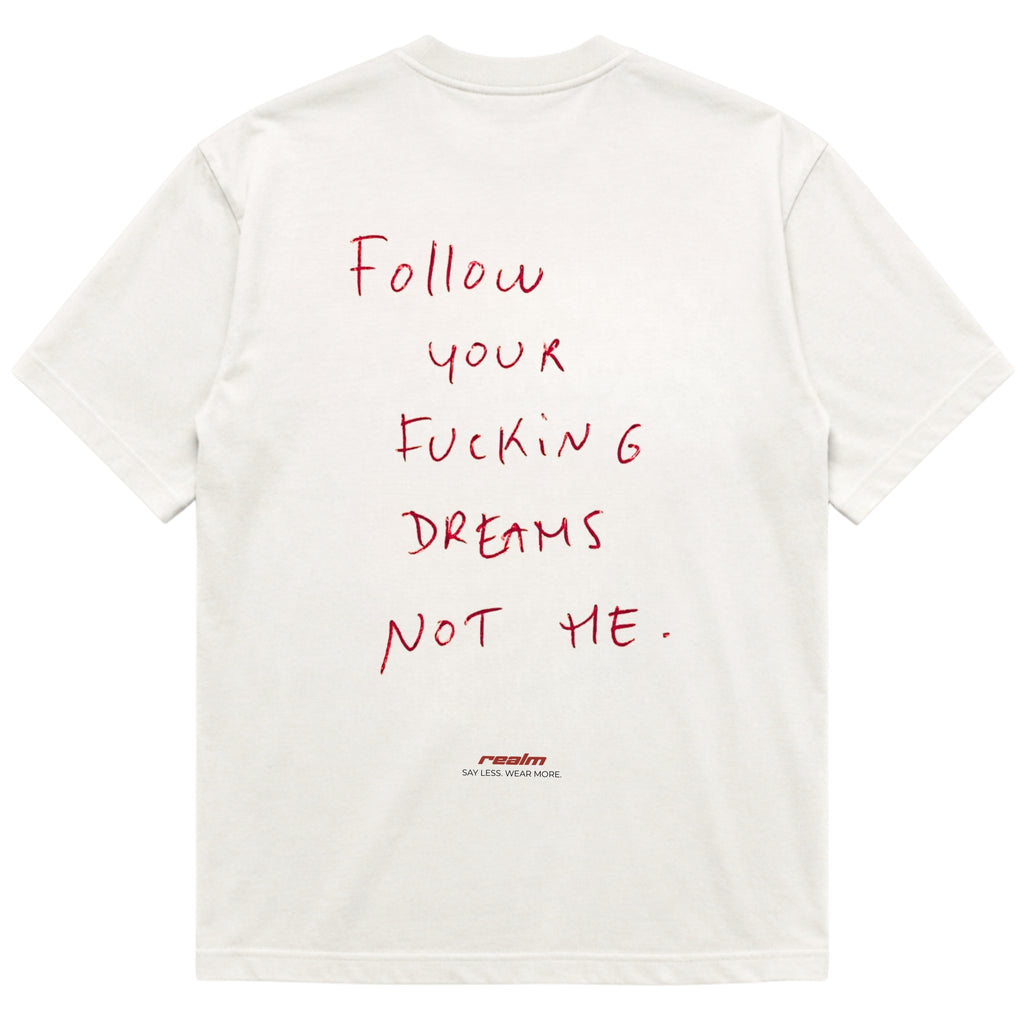 FOLLOW YOUR FUCKING DREAMS
