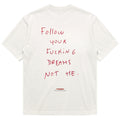 FOLLOW YOUR FUCKING DREAMS